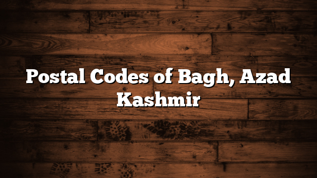 Postal Codes of Bagh, Azad Kashmir
