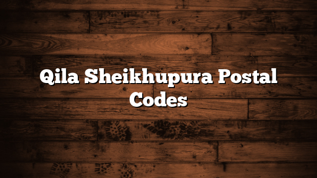 Qila Sheikhupura Postal Codes